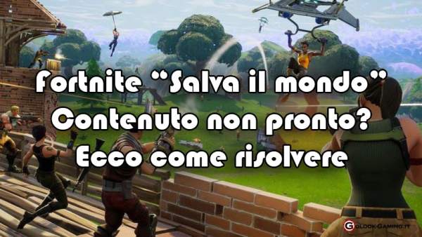 Fortnite Salva il Mondo Contenuto non pronto