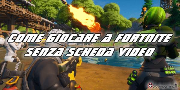 giocare a fortnite senza scheda video